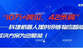 【幼捷有话说】 10万+吨位，42米高，问鼎国际机械人打造冷链物流智能化系统规划，助力冷链行业高质量发展！